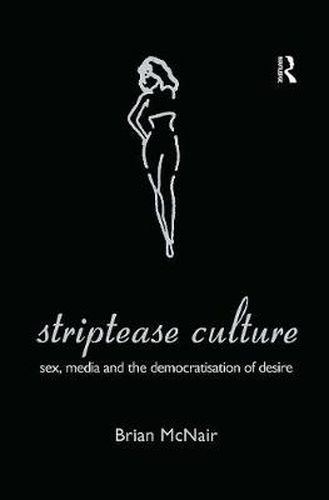 Cover image for Striptease Culture: Sex, Media and the Democratisation of Desire