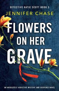 Cover image for Flowers on Her Grave: An absolutely addictive mystery and suspense novel