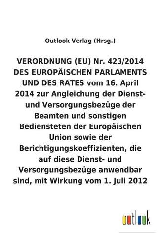 VERORDNUNG (EU) Nr. 423/2014 vom 16. April 2014 zur Angleichung der Dienst- und Versorgungsbezuge der Beamten und sonstigen Bediensteten der Europaischen Union sowie der Berichtigungskoeffizienten, die auf diese Dienst- und Versorgungsbezuge anwendbar sin