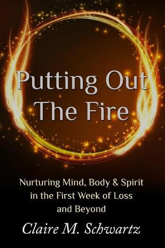 Putting Out the Fire: Nurturing Mind, Body & Spirit in the First Week of Loss and Beyond