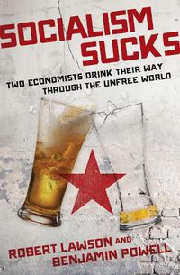 Cover image for Socialism Sucks: Two Economists Drink Their Way Through the Unfree World