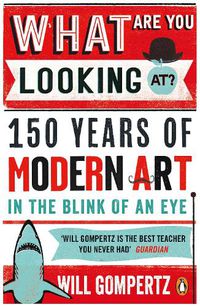 Cover image for What Are You Looking At?: 150 Years of Modern Art in the Blink of an Eye