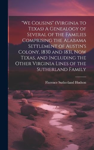 Cover image for "We Cousins" (Virginia to Texas) A Genealogy of Several of the Families Comprising the Alabama Settlement of Austin's Colony, 1830 and 1831, Now Texas, and Including the Other Virginia Lines of the Sutherland Family