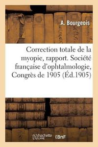 Cover image for Sur La Correction Totale de la Myopie, Rapport. Societe Francaise d'Ophtalmologie, Congres de 1905