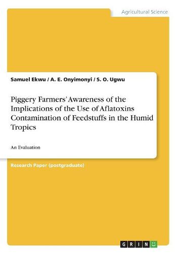 Cover image for Piggery Farmers' Awareness of the Implications of the Use of Aflatoxins Contamination of Feedstuffs in the Humid Tropics