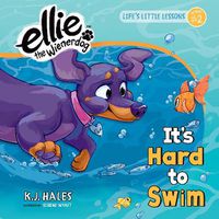 Cover image for It's Hard to Swim (Ellie the Wienerdog series): Life's Little Lessons by Ellie the Wienerdog - Lesson #2