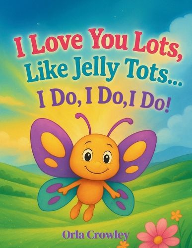 Cover image for I Love You Lots, Like Jelly Tots... I Do, I Do, I Do