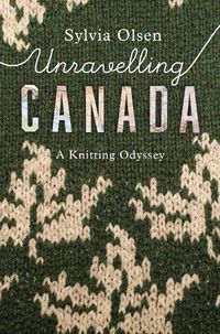 Cover image for Unravelling Canada: A Knitting Odyssey