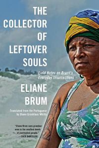 Cover image for The Collector of Leftover Souls: Field Notes on Brazil's Everyday Insurrections