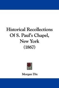 Cover image for Historical Recollections Of S. Paul's Chapel, New York (1867)