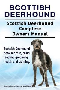 Cover image for Scottish Deerhound. Scottish Deerhound Complete Owners Manual. Scottish Deerhound book for care, costs, feeding, grooming, health and training.