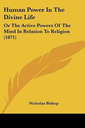 Cover image for Human Power In The Divine Life: Or The Active Powers Of The Mind In Relation To Religion (1871)