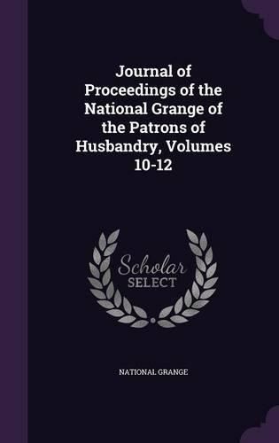 Cover image for Journal of Proceedings of the National Grange of the Patrons of Husbandry, Volumes 10-12