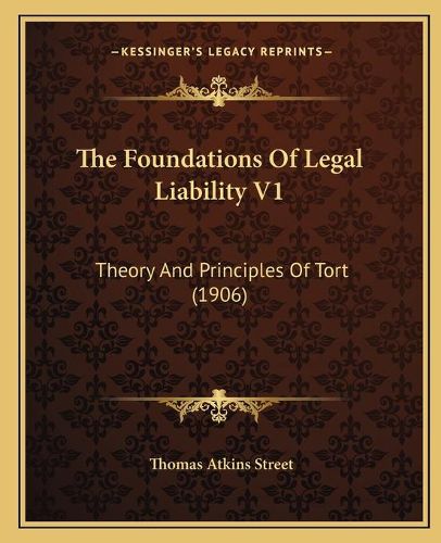 The Foundations of Legal Liability V1: Theory and Principles of Tort (1906)