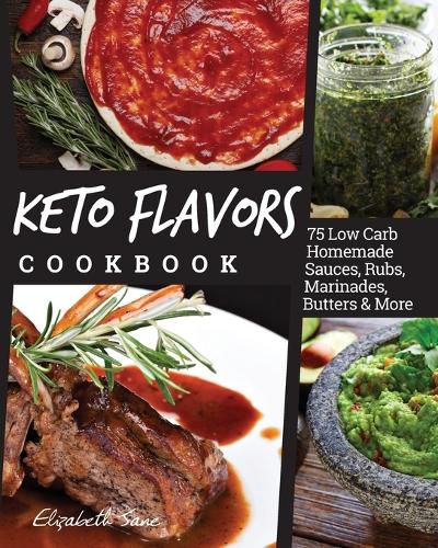 Cover image for Keto Flavors Cookbook: Low Carb Homemade Sauces, Rubs, Marinades, Butters & More