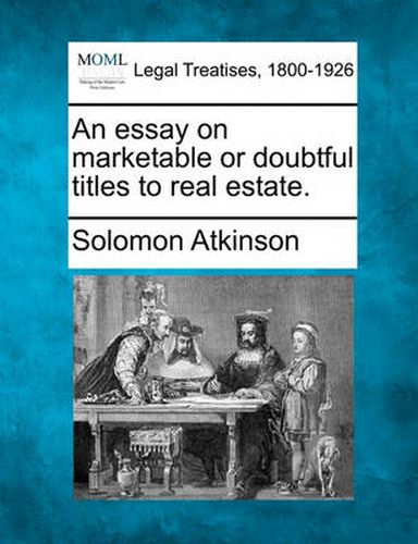 Cover image for An Essay on Marketable or Doubtful Titles to Real Estate.