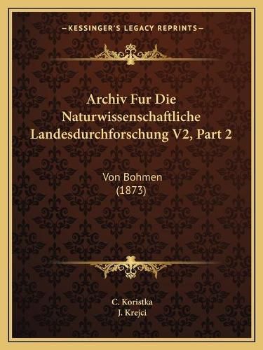 Cover image for Archiv Fur Die Naturwissenschaftliche Landesdurchforschung V2, Part 2: Von Bohmen (1873)