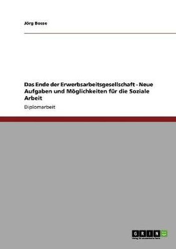 Cover image for Das Ende der Erwerbsarbeitsgesellschaft - Neue Aufgaben und Moeglichkeiten fur die Soziale Arbeit