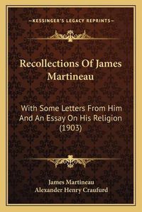 Cover image for Recollections of James Martineau: With Some Letters from Him and an Essay on His Religion (1903)