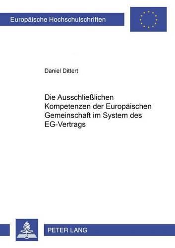 Cover image for Die Ausschliesslichen Kompetenzen Der Europaeischen Gemeinschaft Im System Des Eg-Vertrags