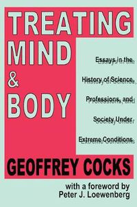 Cover image for Treating Mind and Body: Essays in the History of Science, Professions and Society Under Extreme Conditions