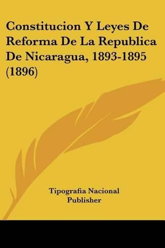 Cover image for Constitucion y Leyes de Reforma de La Republica de Nicaragua, 1893-1895 (1896)