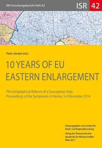 Cover image for 10 Years of Eu Eastern Enlargement: The Geographical Balance of a Courageous Step. Proceedings of the Symposion in Vienna, 3-4 December 2014