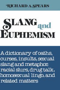 Cover image for Slang and Euphemism: A Dictionary of Oaths, Curses, Insults, Sexual Slang and Metaphor, Racial Slurs, Drug Talk, Homosexual Lingo, and Rela