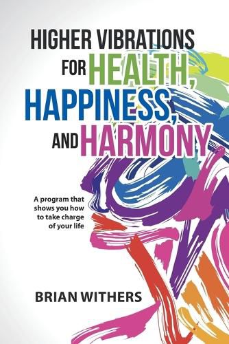 Cover image for Higher Vibrations for Health, Happiness, and Harmony: A program that shows you how to take charge of your life