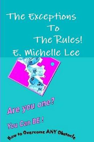 Cover image for The Exceptions To The Rules Are You One? You Can BE - How to Overcome ANY Obstacle