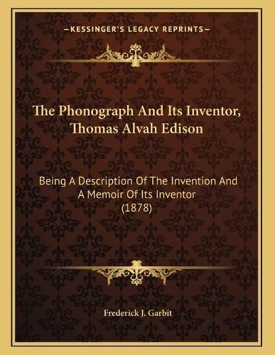 Cover image for The Phonograph and Its Inventor, Thomas Alvah Edison: Being a Description of the Invention and a Memoir of Its Inventor (1878)