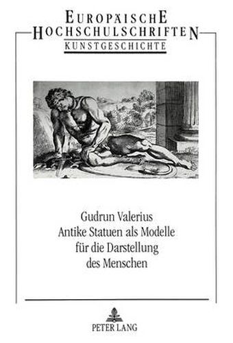 Antike Statuen als Modelle fuer die Darstellung des Menschen: Die  decorum -Lehre in Graphikwerken franzoesischer Kuenstler des 17. Jahrhunderts