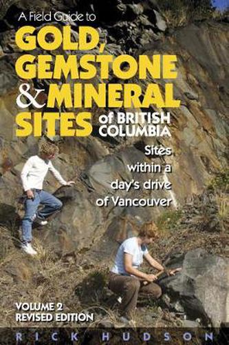 Cover image for A Field Guide to Gold, Gemstone & Mineral Sites of British Columbia Vol. 2: Sites within a Day's Drive of Vancouver