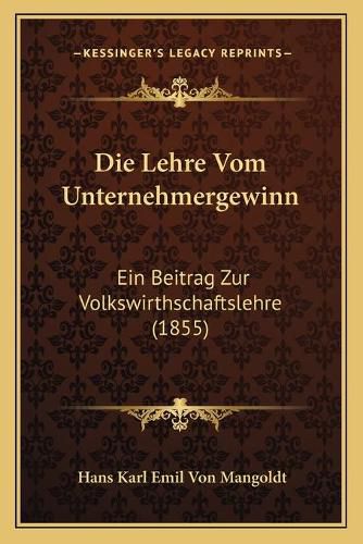 Die Lehre Vom Unternehmergewinn: Ein Beitrag Zur Volkswirthschaftslehre (1855)