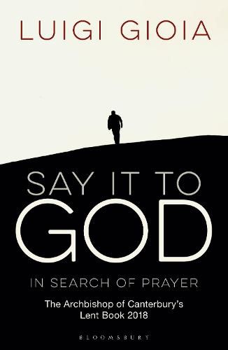 Cover image for Say it to God: In Search of Prayer: The Archbishop of Canterbury's Lent Book 2018