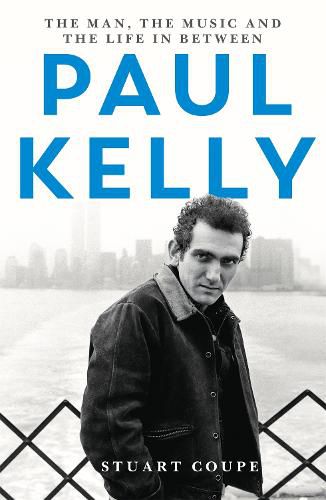 Paul Kelly: The Man, the Music and the Life In-between
