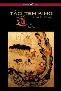 Cover image for THE TAO TEH KING (TAO TE CHING - Wisehouse Classics Edition)