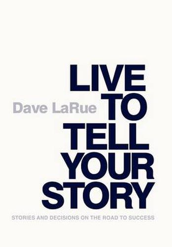 Cover image for Live to Tell Your Story: Stories and Decisions on the Road to Success