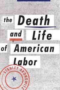 Cover image for The Death and Life of American Labor: Toward a New Workers' Movement