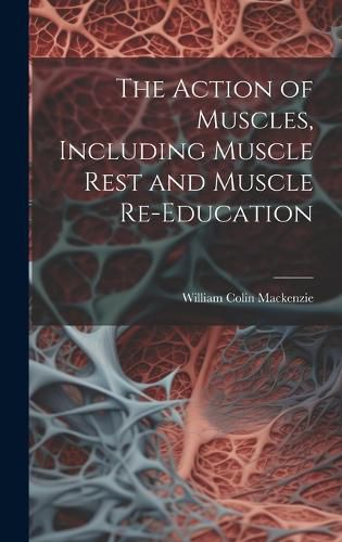 Cover image for The Action of Muscles, Including Muscle Rest and Muscle Re-education