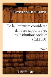 Cover image for de la Litterature Consideree Dans Ses Rapports Avec Les Institutions Sociales. Tome 1 (Ed.1800)