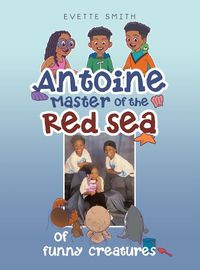 Cover image for Antoine Master of the Red Sea of funny creatures