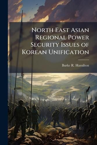 Cover image for North East Asian Regional Power Security Issues of Korean Unification