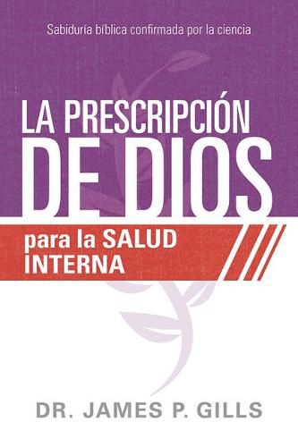 Cover image for La Prescripcion de Dios Para La Salud Interna / God's RX for Inner Healing: Sabiduria Biblica Confirmada Por La Ciencia