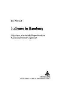 Cover image for Italiener in Hamburg: Migration, Arbeit Und Alltagsleben Vom Kaiserreich Bis Zur Gegenwart