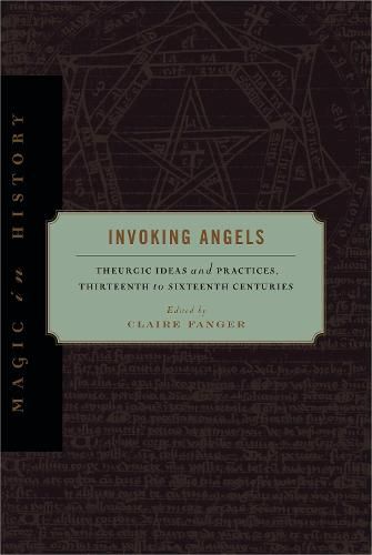 Cover image for Invoking Angels: Theurgic Ideas and Practices, Thirteenth to Sixteenth Centuries