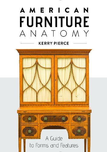 Cover image for American Furniture Anatomy: A Guide to Forms and Features