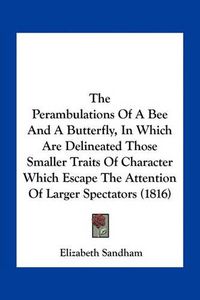 Cover image for The Perambulations of a Bee and a Butterfly, in Which Are Delineated Those Smaller Traits of Character Which Escape the Attention of Larger Spectators (1816)