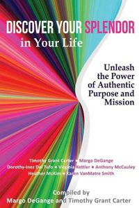 Cover image for Discover Your Splendor in Your Life: Unleash the Power of Authentic Purpose and Mission