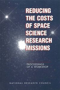 Cover image for Reducing the Costs of Space Science Research Missions: Proceedings of a Workshop